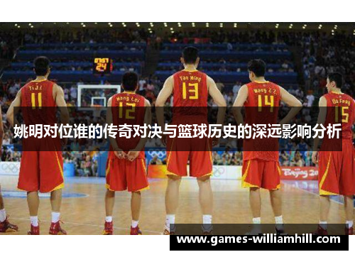 姚明对位谁的传奇对决与篮球历史的深远影响分析