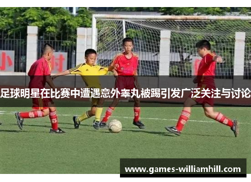 足球明星在比赛中遭遇意外睾丸被踢引发广泛关注与讨论