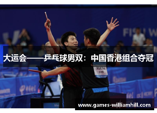 大运会——乒乓球男双：中国香港组合夺冠
